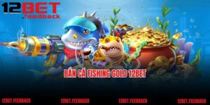 Bắn Cá Fishing Gold 12BET - Game Săn Cá Hot Nhất 2025