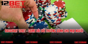Baccarat 12BET - Game Bài Đổi Thưởng Dành Cho Mọi Người