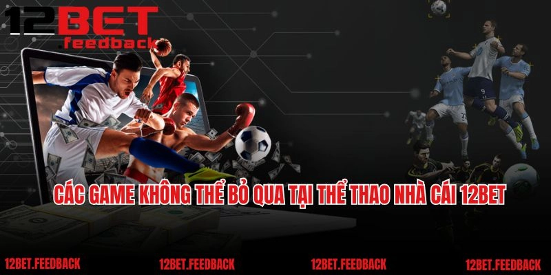 Các game không thể bỏ qua tại thể thao nhà cái 12BET